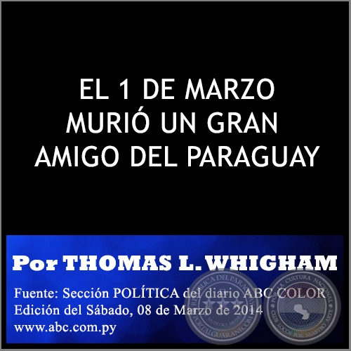 EL 1 DE MARZO MURIÓ UN GRAN AMIGO DEL PARAGUAY - Por THOMAS L. WHIGHAM - Sábado, 08 de Marzo de 2014